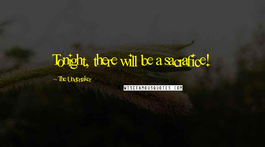 The Undertaker Quotes: Tonight, there will be a sacrafice!