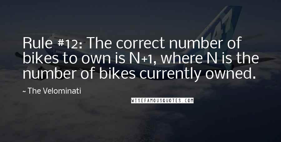 The Velominati Quotes: Rule #12: The correct number of bikes to own is N+1, where N is the number of bikes currently owned.