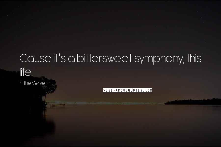 The Verve Quotes: Cause it's a bittersweet symphony, this life.