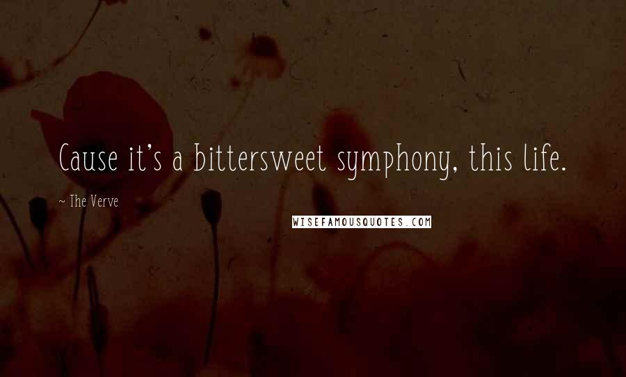 The Verve Quotes: Cause it's a bittersweet symphony, this life.