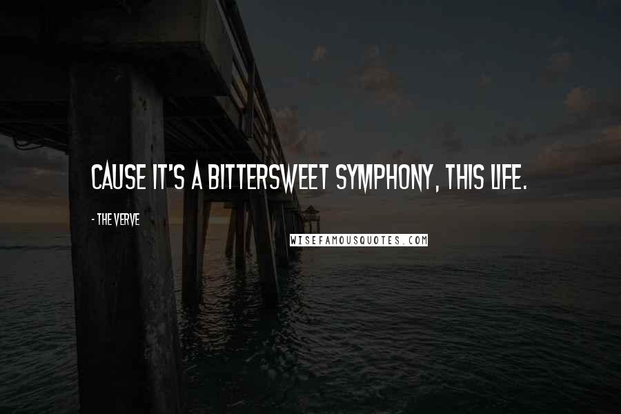 The Verve Quotes: Cause it's a bittersweet symphony, this life.