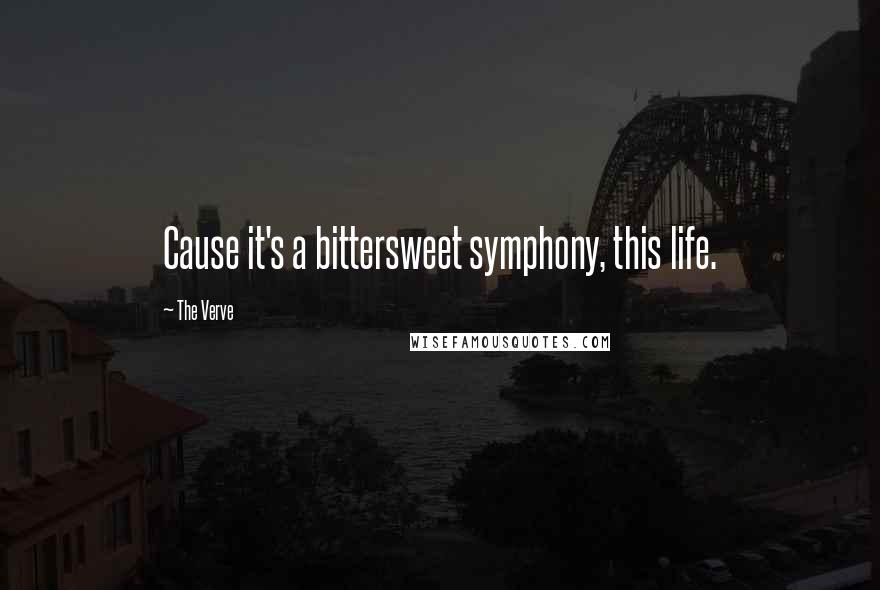 The Verve Quotes: Cause it's a bittersweet symphony, this life.