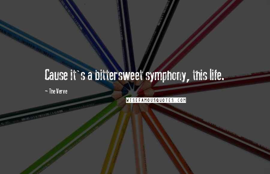 The Verve Quotes: Cause it's a bittersweet symphony, this life.