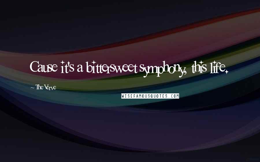 The Verve Quotes: Cause it's a bittersweet symphony, this life.