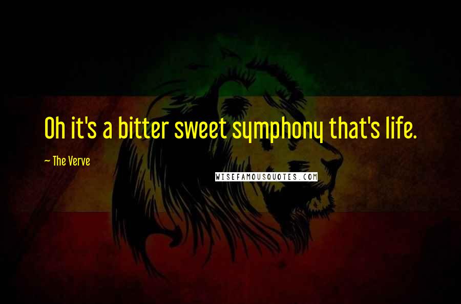 The Verve Quotes: Oh it's a bitter sweet symphony that's life.
