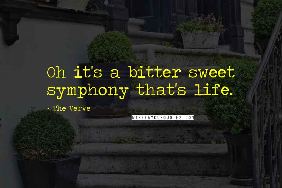 The Verve Quotes: Oh it's a bitter sweet symphony that's life.