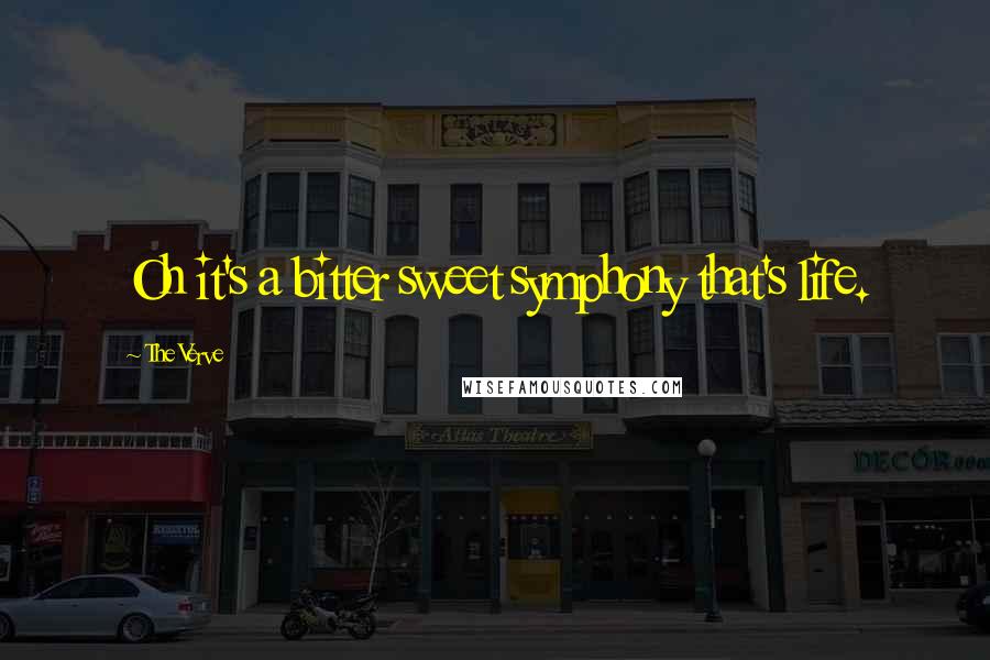 The Verve Quotes: Oh it's a bitter sweet symphony that's life.