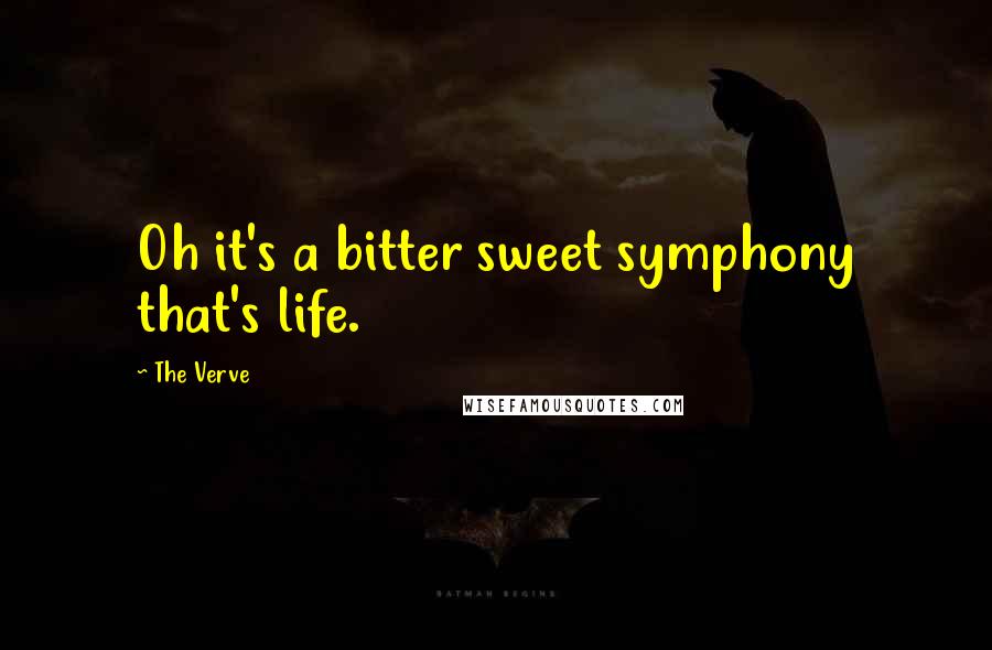 The Verve Quotes: Oh it's a bitter sweet symphony that's life.