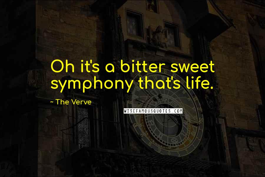The Verve Quotes: Oh it's a bitter sweet symphony that's life.