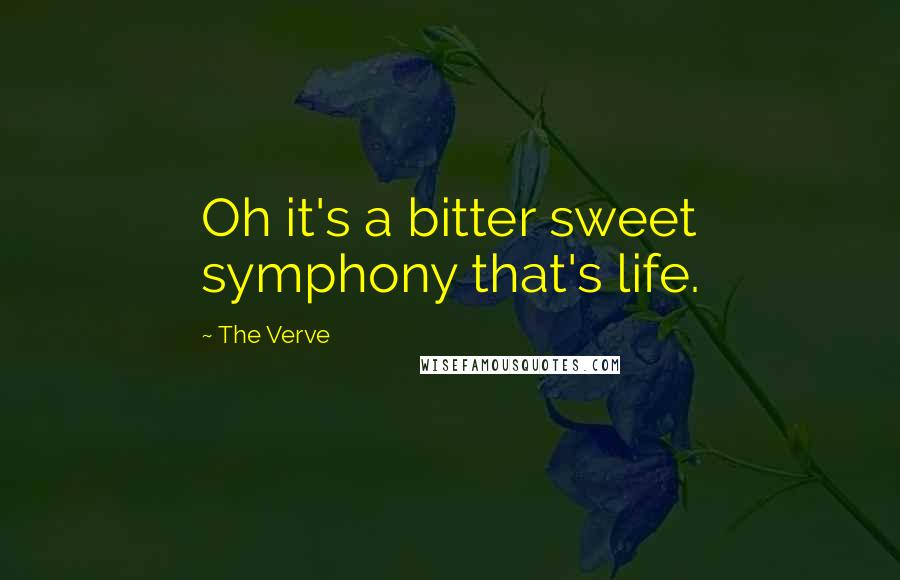 The Verve Quotes: Oh it's a bitter sweet symphony that's life.
