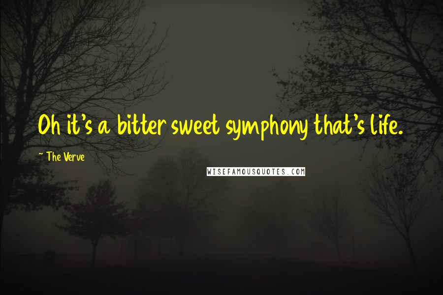 The Verve Quotes: Oh it's a bitter sweet symphony that's life.