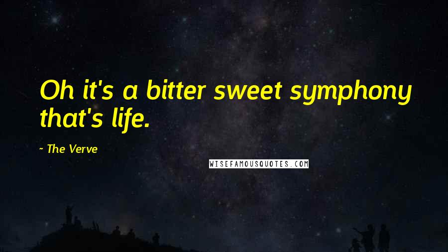 The Verve Quotes: Oh it's a bitter sweet symphony that's life.