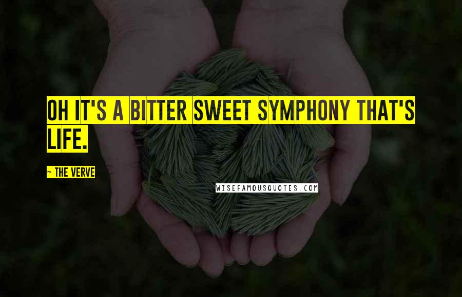 The Verve Quotes: Oh it's a bitter sweet symphony that's life.