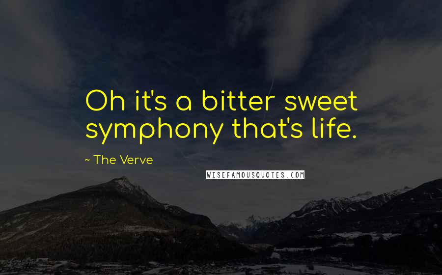 The Verve Quotes: Oh it's a bitter sweet symphony that's life.