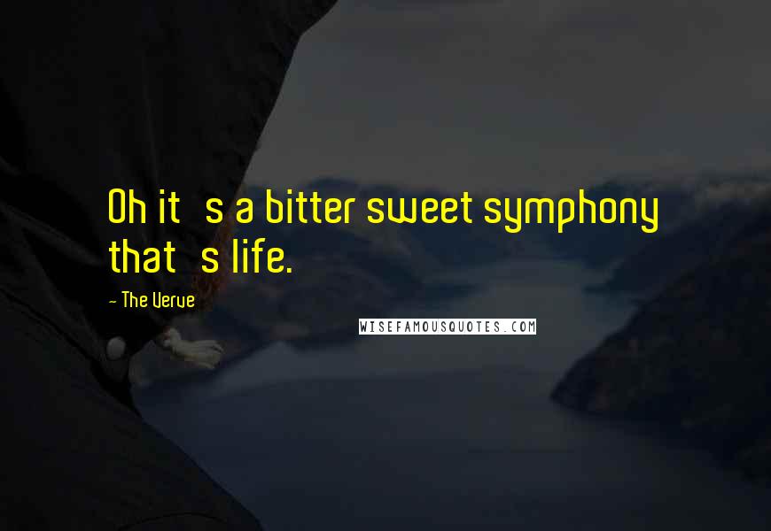 The Verve Quotes: Oh it's a bitter sweet symphony that's life.