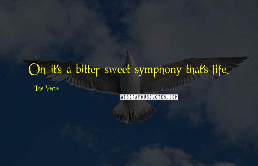 The Verve Quotes: Oh it's a bitter sweet symphony that's life.