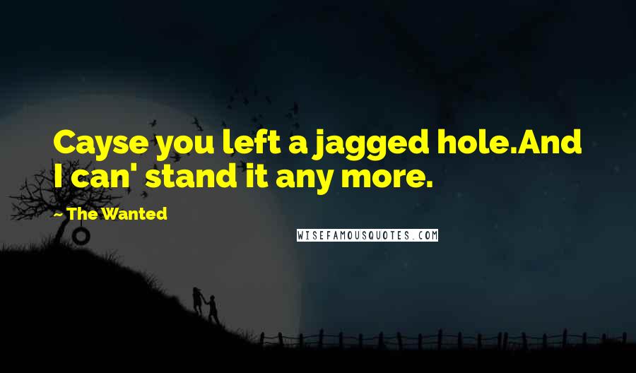 The Wanted Quotes: Cayse you left a jagged hole.And I can' stand it any more.