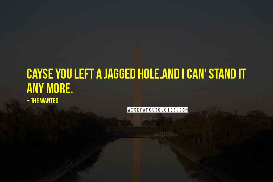 The Wanted Quotes: Cayse you left a jagged hole.And I can' stand it any more.