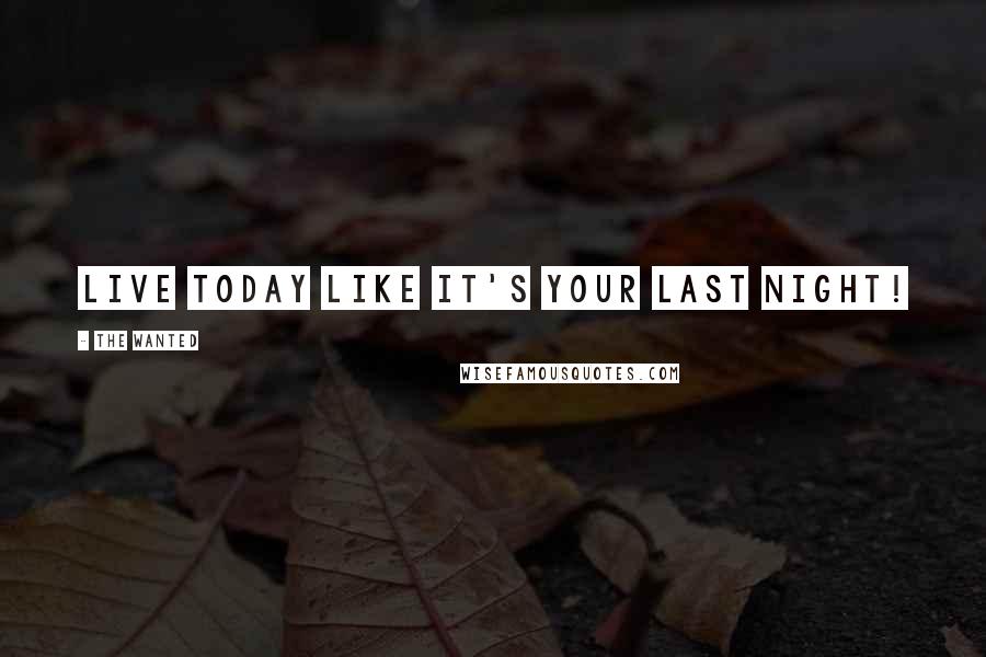 The Wanted Quotes: Live today like it's your last night!