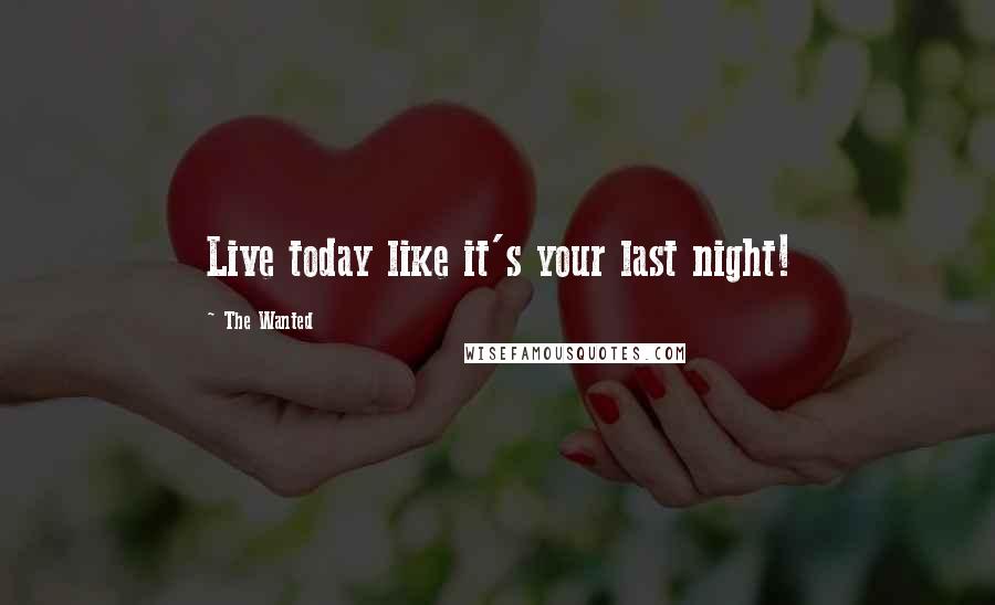 The Wanted Quotes: Live today like it's your last night!