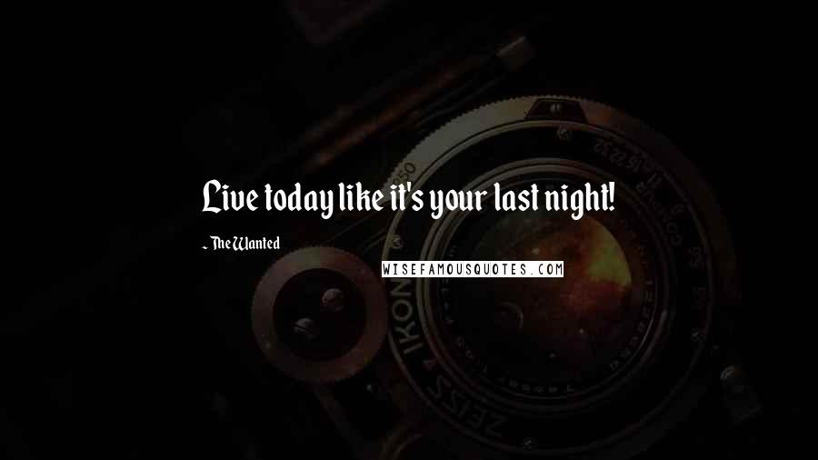 The Wanted Quotes: Live today like it's your last night!