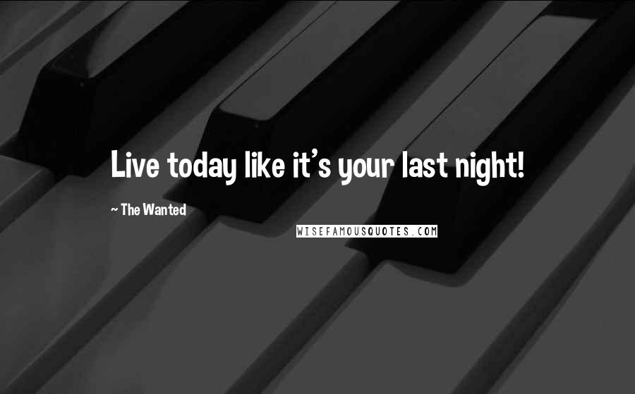 The Wanted Quotes: Live today like it's your last night!