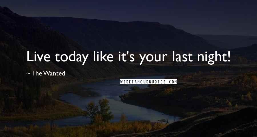 The Wanted Quotes: Live today like it's your last night!