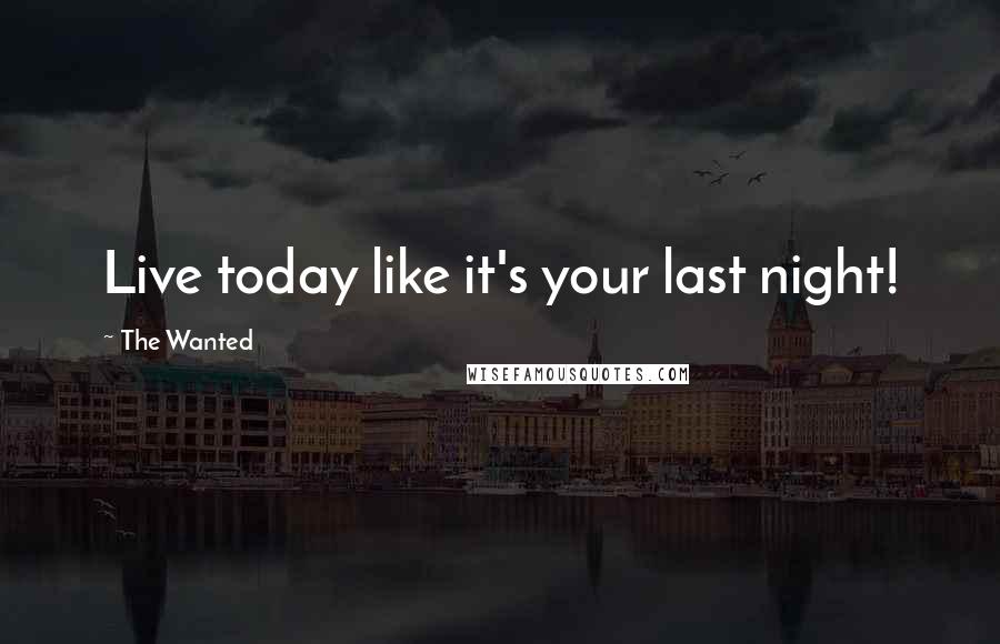 The Wanted Quotes: Live today like it's your last night!