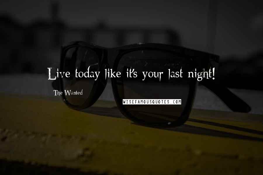 The Wanted Quotes: Live today like it's your last night!