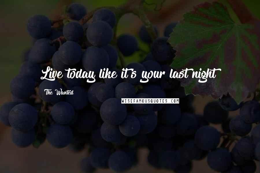 The Wanted Quotes: Live today like it's your last night!