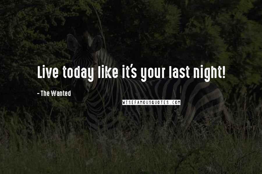 The Wanted Quotes: Live today like it's your last night!