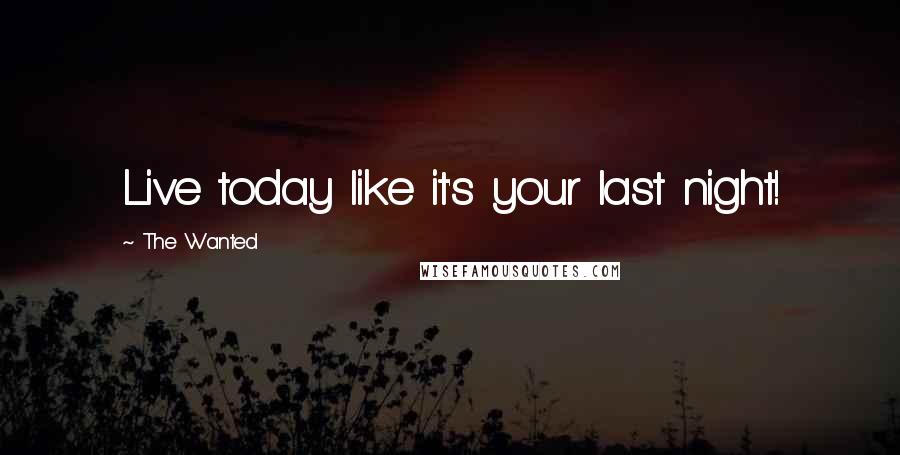 The Wanted Quotes: Live today like it's your last night!