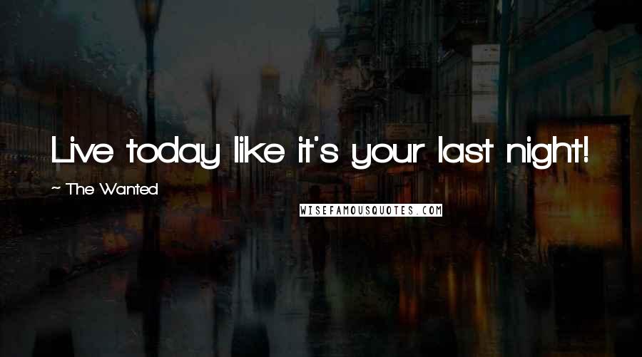 The Wanted Quotes: Live today like it's your last night!