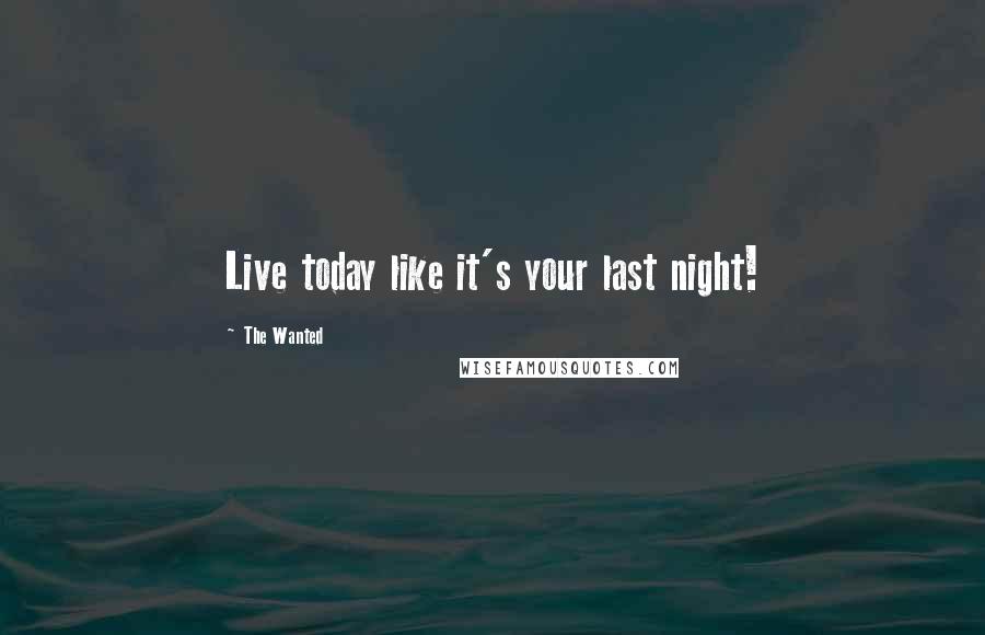 The Wanted Quotes: Live today like it's your last night!