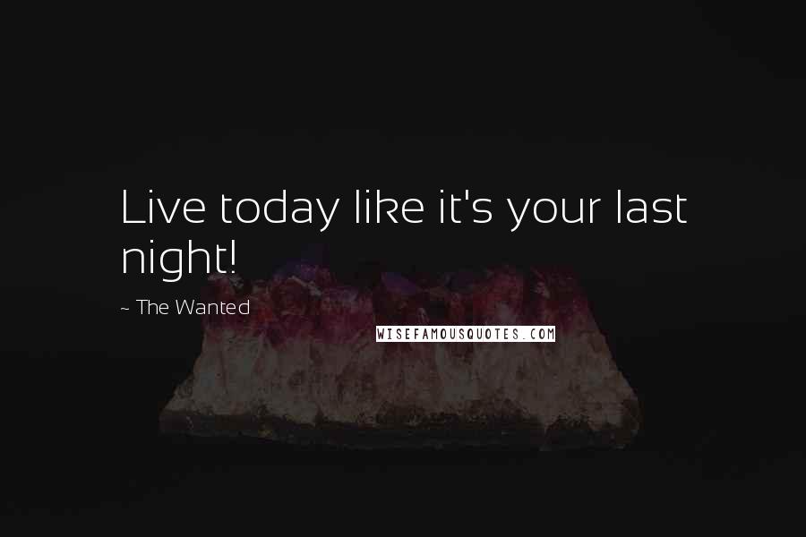 The Wanted Quotes: Live today like it's your last night!