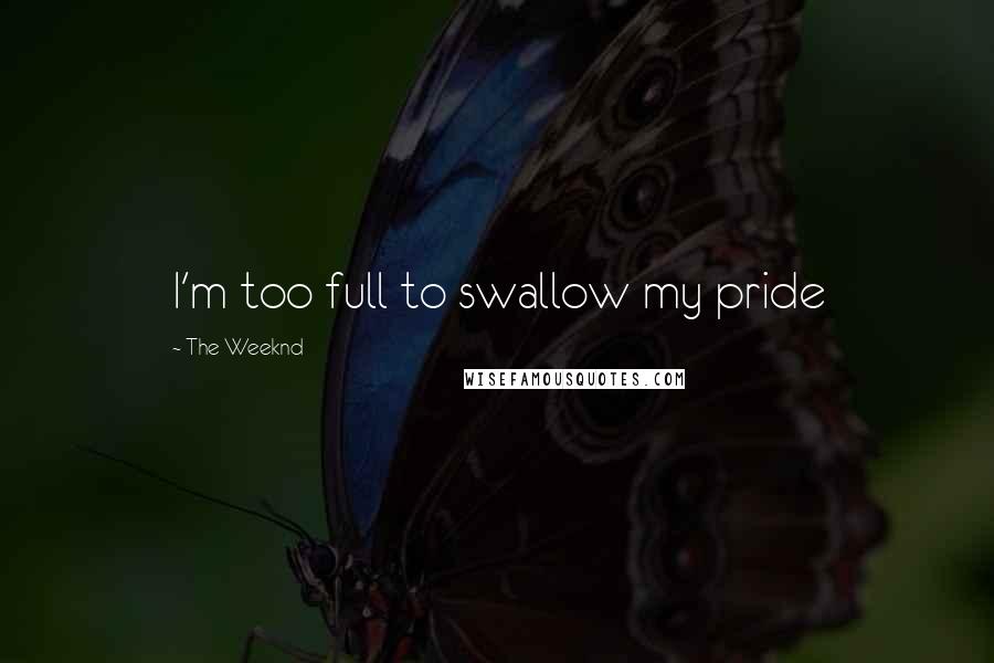 The Weeknd Quotes: I'm too full to swallow my pride