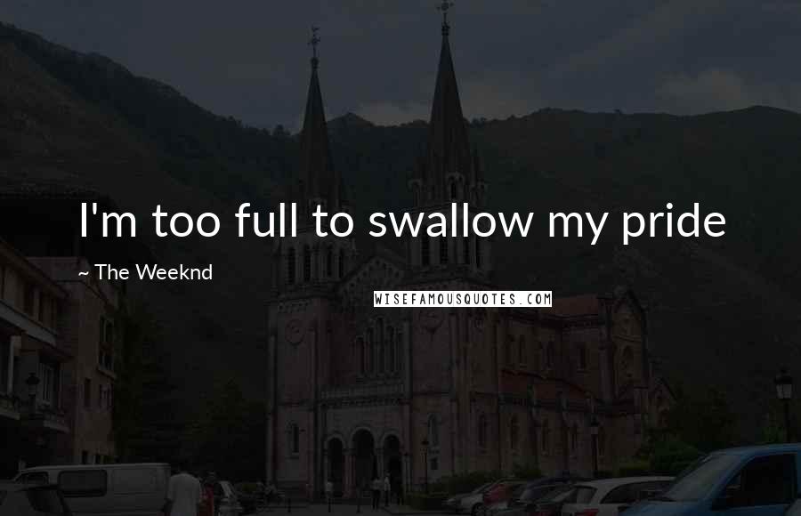 The Weeknd Quotes: I'm too full to swallow my pride