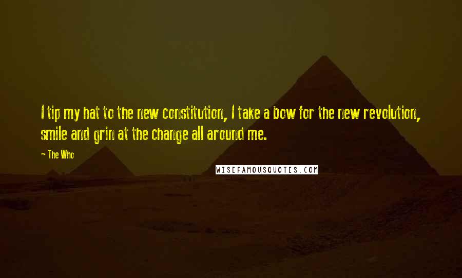 The Who Quotes: I tip my hat to the new constitution, I take a bow for the new revolution, smile and grin at the change all around me.