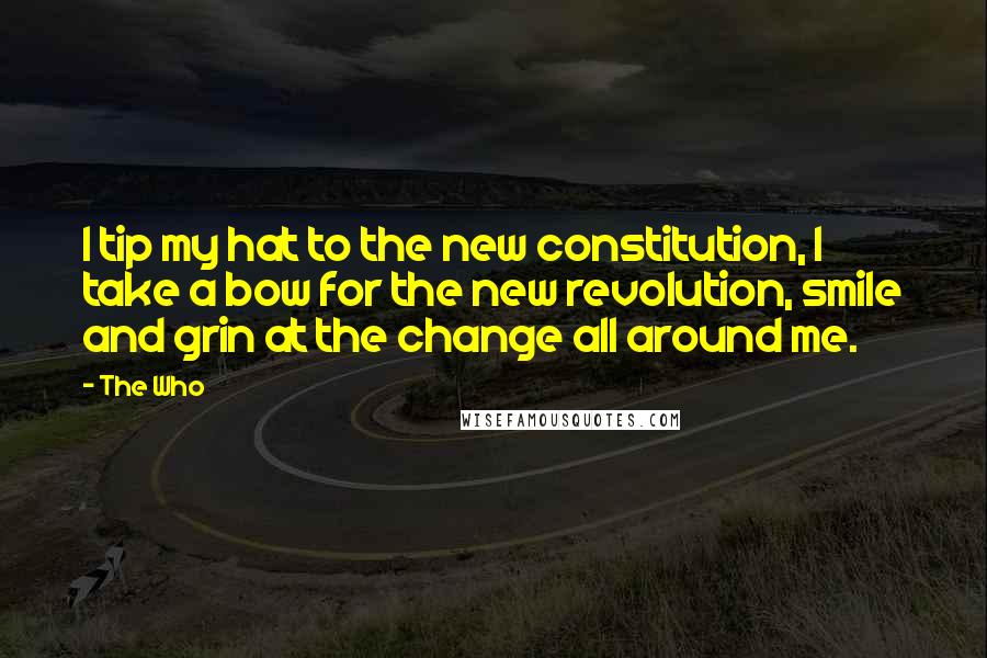 The Who Quotes: I tip my hat to the new constitution, I take a bow for the new revolution, smile and grin at the change all around me.