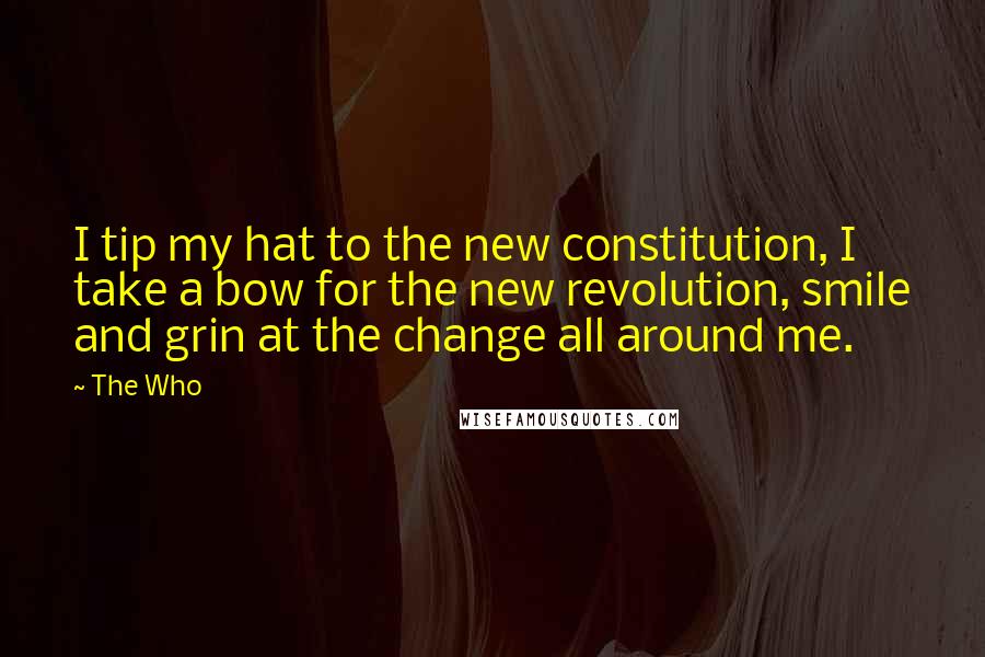 The Who Quotes: I tip my hat to the new constitution, I take a bow for the new revolution, smile and grin at the change all around me.