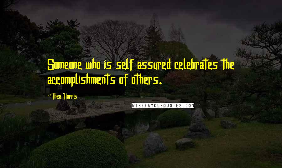 Thea Harris Quotes: Someone who is self assured celebrates the accomplishments of others.