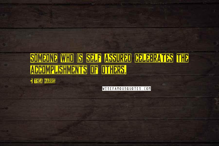 Thea Harris Quotes: Someone who is self assured celebrates the accomplishments of others.