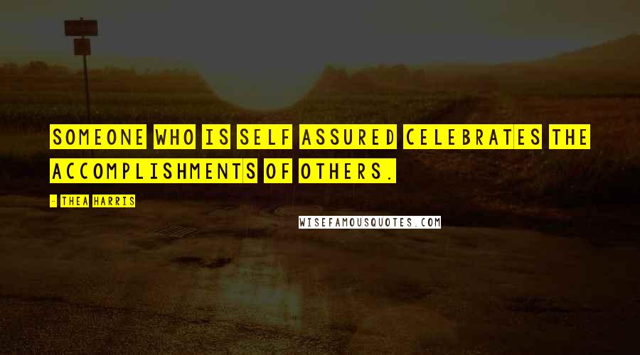 Thea Harris Quotes: Someone who is self assured celebrates the accomplishments of others.