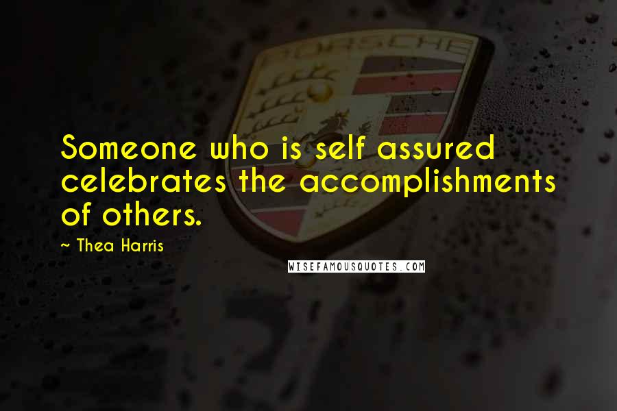 Thea Harris Quotes: Someone who is self assured celebrates the accomplishments of others.