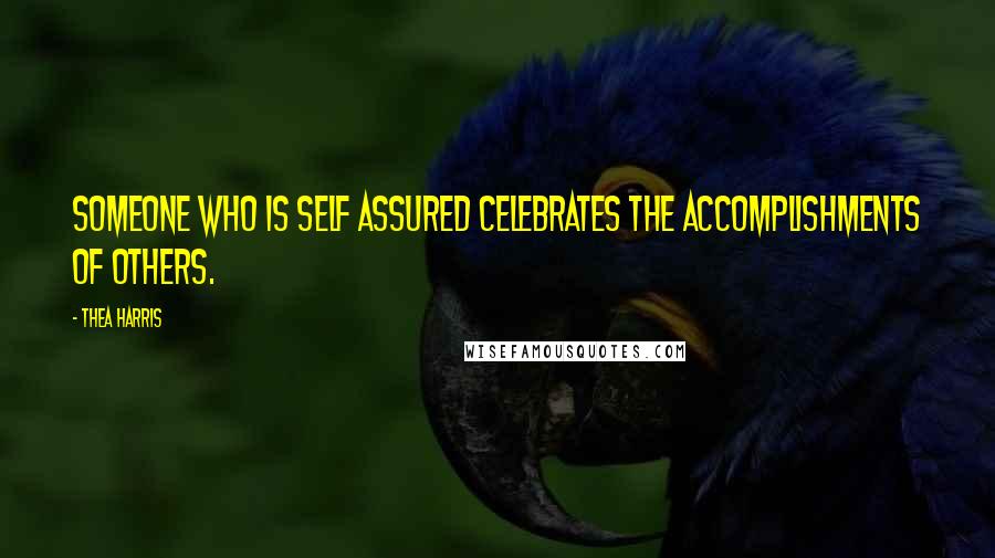 Thea Harris Quotes: Someone who is self assured celebrates the accomplishments of others.