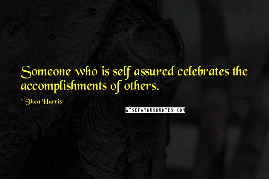 Thea Harris Quotes: Someone who is self assured celebrates the accomplishments of others.