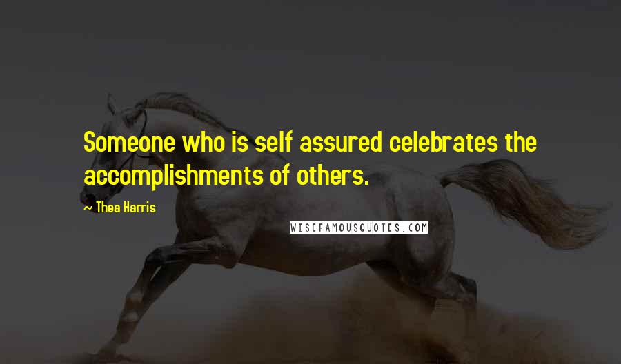 Thea Harris Quotes: Someone who is self assured celebrates the accomplishments of others.