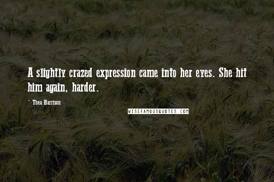 Thea Harrison Quotes: A slightly crazed expression came into her eyes. She hit him again, harder.