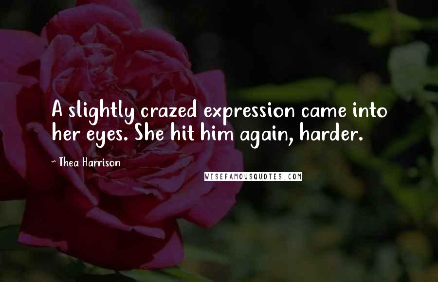 Thea Harrison Quotes: A slightly crazed expression came into her eyes. She hit him again, harder.