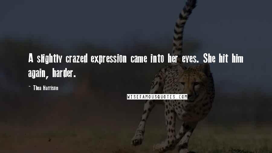Thea Harrison Quotes: A slightly crazed expression came into her eyes. She hit him again, harder.